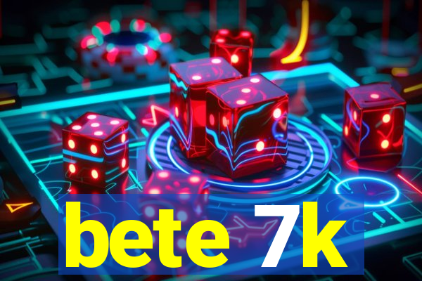 bete 7k